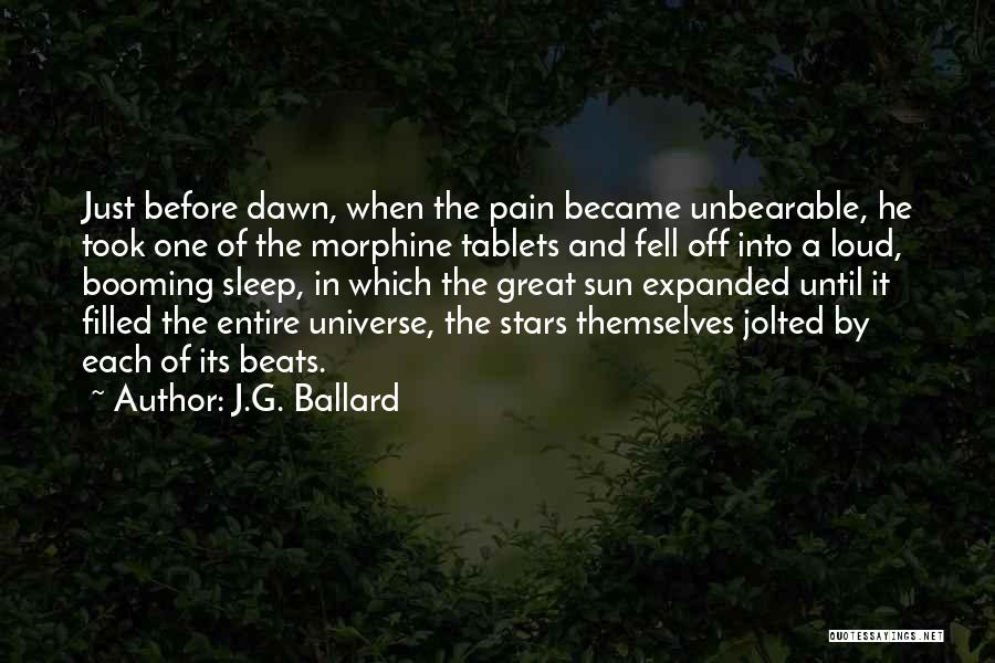 J.G. Ballard Quotes: Just Before Dawn, When The Pain Became Unbearable, He Took One Of The Morphine Tablets And Fell Off Into A