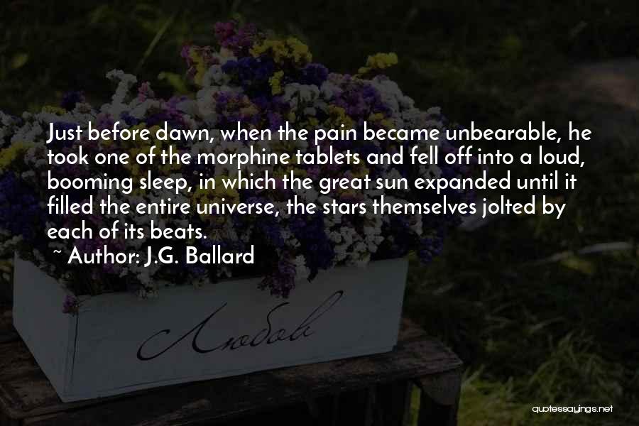 J.G. Ballard Quotes: Just Before Dawn, When The Pain Became Unbearable, He Took One Of The Morphine Tablets And Fell Off Into A