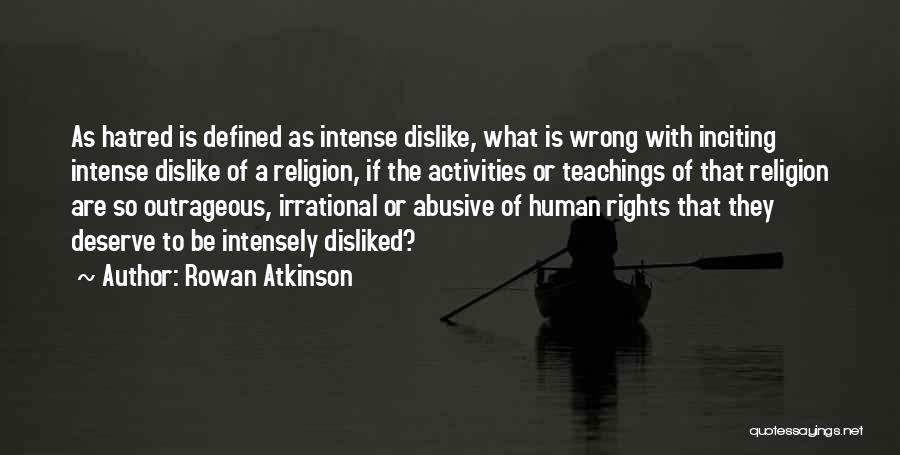 Rowan Atkinson Quotes: As Hatred Is Defined As Intense Dislike, What Is Wrong With Inciting Intense Dislike Of A Religion, If The Activities