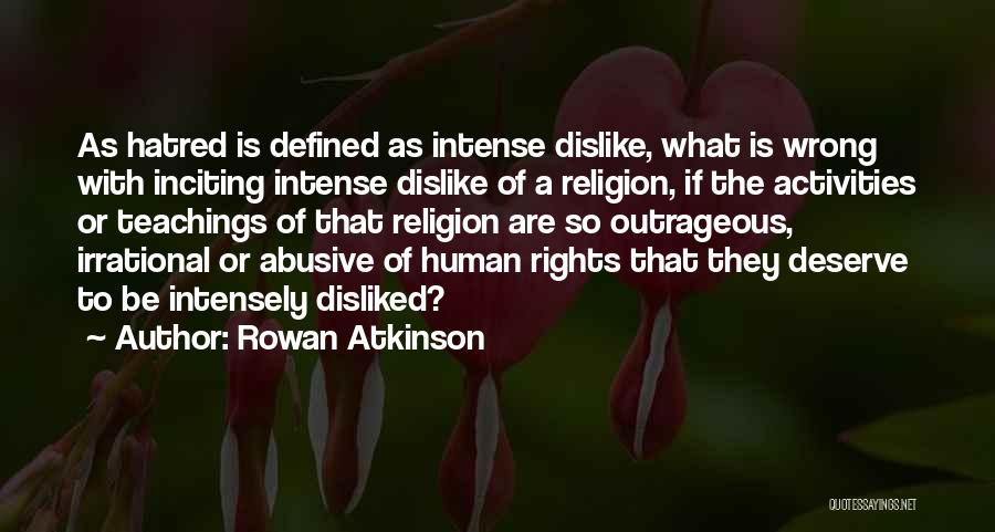 Rowan Atkinson Quotes: As Hatred Is Defined As Intense Dislike, What Is Wrong With Inciting Intense Dislike Of A Religion, If The Activities