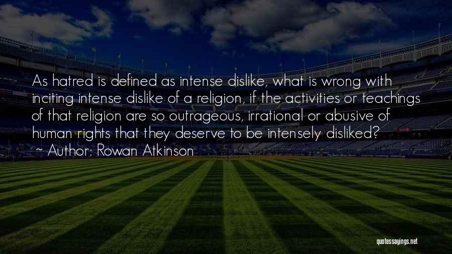 Rowan Atkinson Quotes: As Hatred Is Defined As Intense Dislike, What Is Wrong With Inciting Intense Dislike Of A Religion, If The Activities