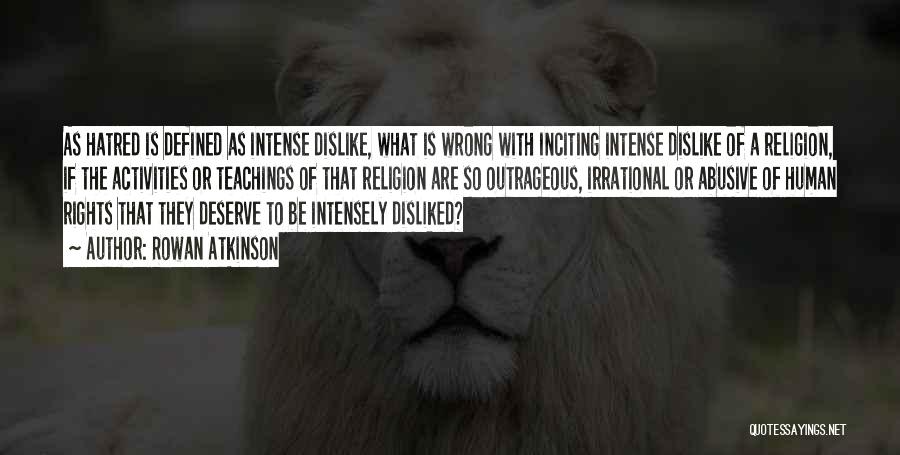 Rowan Atkinson Quotes: As Hatred Is Defined As Intense Dislike, What Is Wrong With Inciting Intense Dislike Of A Religion, If The Activities