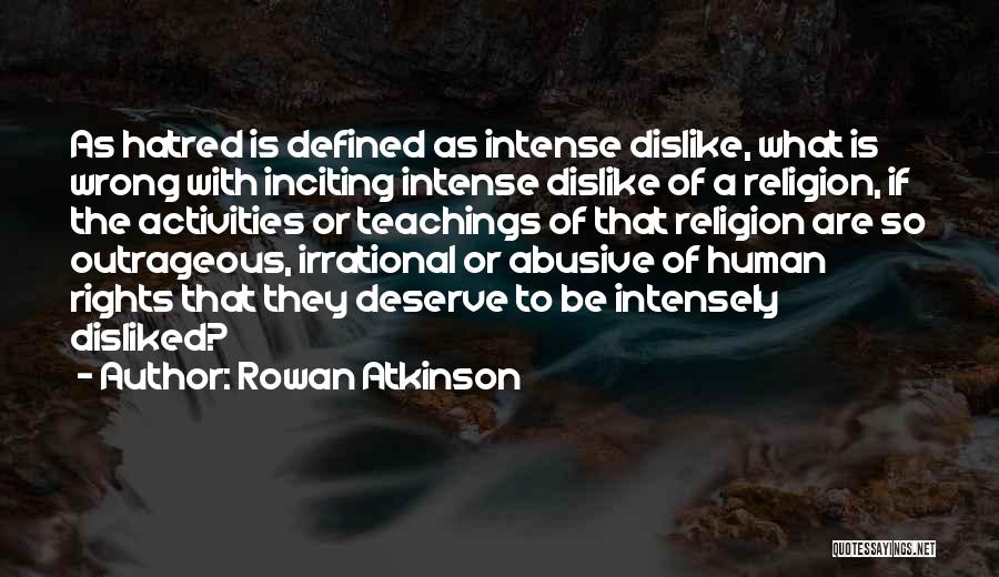 Rowan Atkinson Quotes: As Hatred Is Defined As Intense Dislike, What Is Wrong With Inciting Intense Dislike Of A Religion, If The Activities