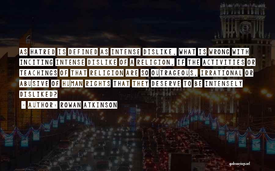 Rowan Atkinson Quotes: As Hatred Is Defined As Intense Dislike, What Is Wrong With Inciting Intense Dislike Of A Religion, If The Activities