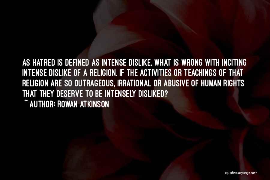 Rowan Atkinson Quotes: As Hatred Is Defined As Intense Dislike, What Is Wrong With Inciting Intense Dislike Of A Religion, If The Activities