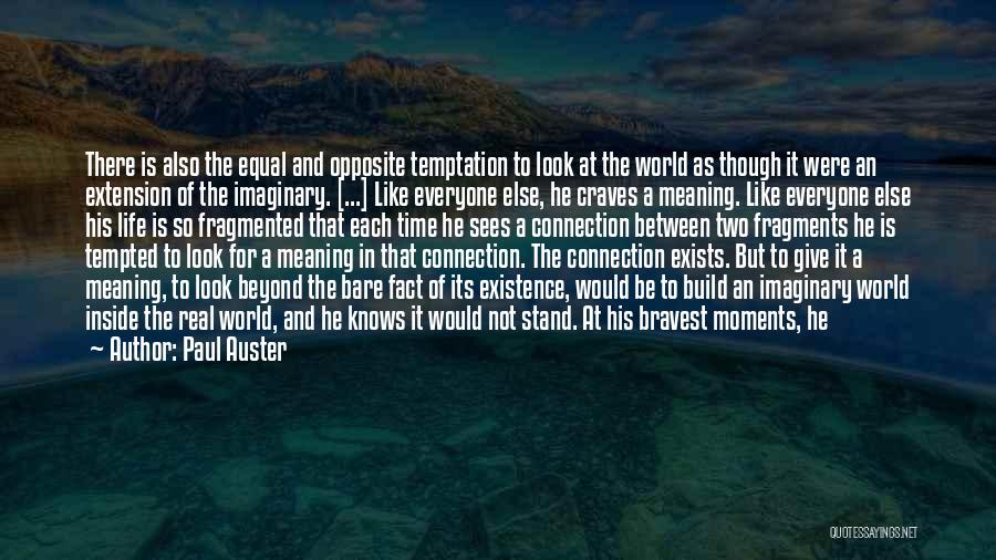 Paul Auster Quotes: There Is Also The Equal And Opposite Temptation To Look At The World As Though It Were An Extension Of