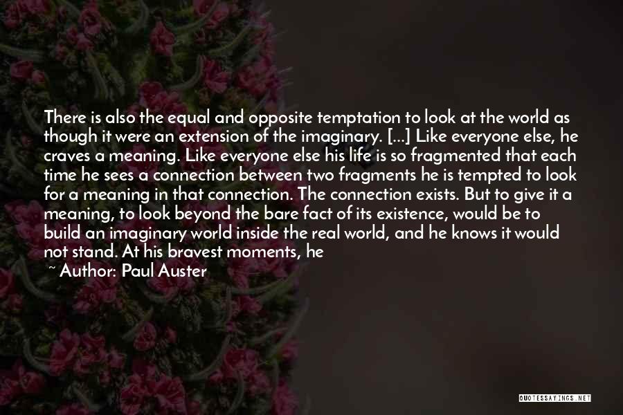 Paul Auster Quotes: There Is Also The Equal And Opposite Temptation To Look At The World As Though It Were An Extension Of