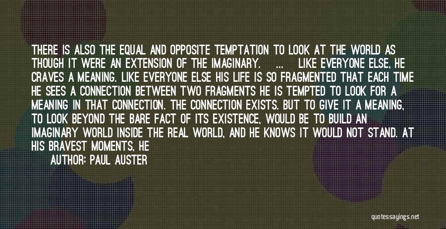 Paul Auster Quotes: There Is Also The Equal And Opposite Temptation To Look At The World As Though It Were An Extension Of