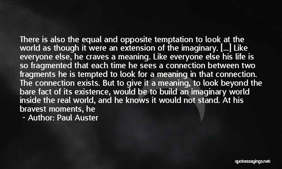 Paul Auster Quotes: There Is Also The Equal And Opposite Temptation To Look At The World As Though It Were An Extension Of