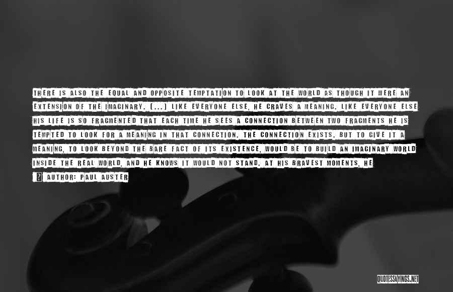 Paul Auster Quotes: There Is Also The Equal And Opposite Temptation To Look At The World As Though It Were An Extension Of