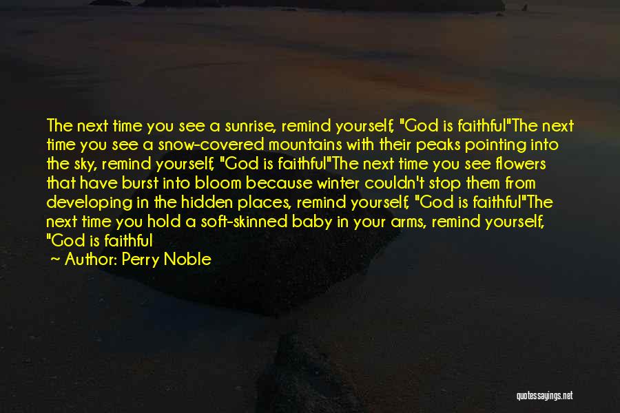 Perry Noble Quotes: The Next Time You See A Sunrise, Remind Yourself, God Is Faithfulthe Next Time You See A Snow-covered Mountains With