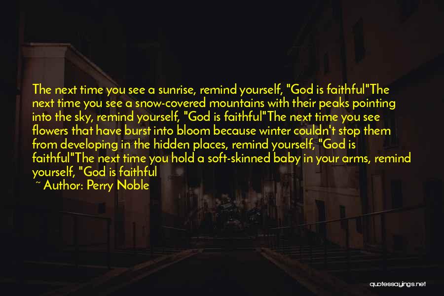Perry Noble Quotes: The Next Time You See A Sunrise, Remind Yourself, God Is Faithfulthe Next Time You See A Snow-covered Mountains With