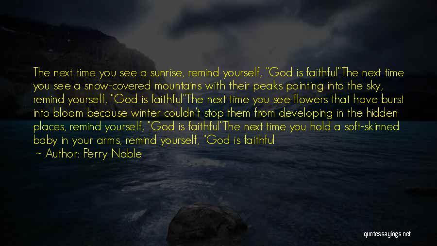 Perry Noble Quotes: The Next Time You See A Sunrise, Remind Yourself, God Is Faithfulthe Next Time You See A Snow-covered Mountains With