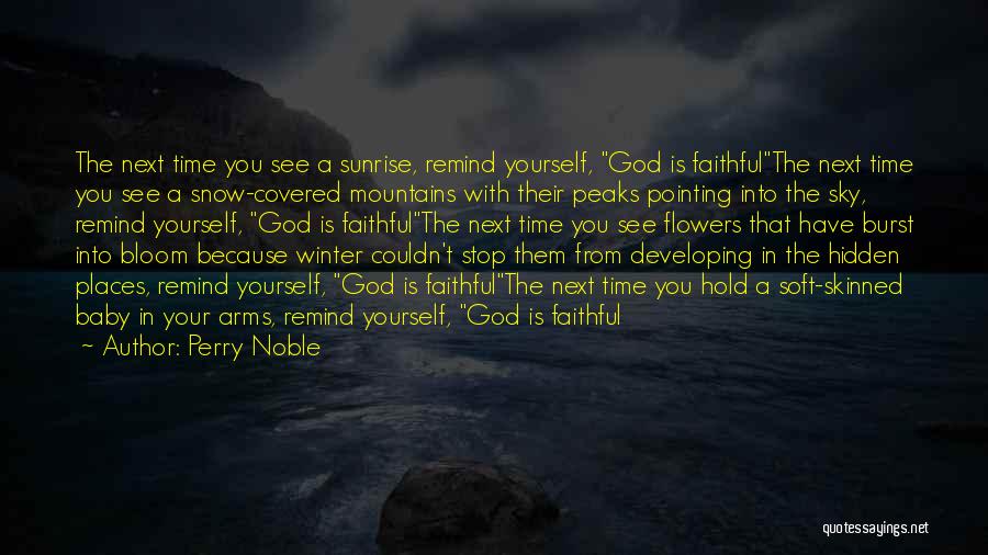 Perry Noble Quotes: The Next Time You See A Sunrise, Remind Yourself, God Is Faithfulthe Next Time You See A Snow-covered Mountains With