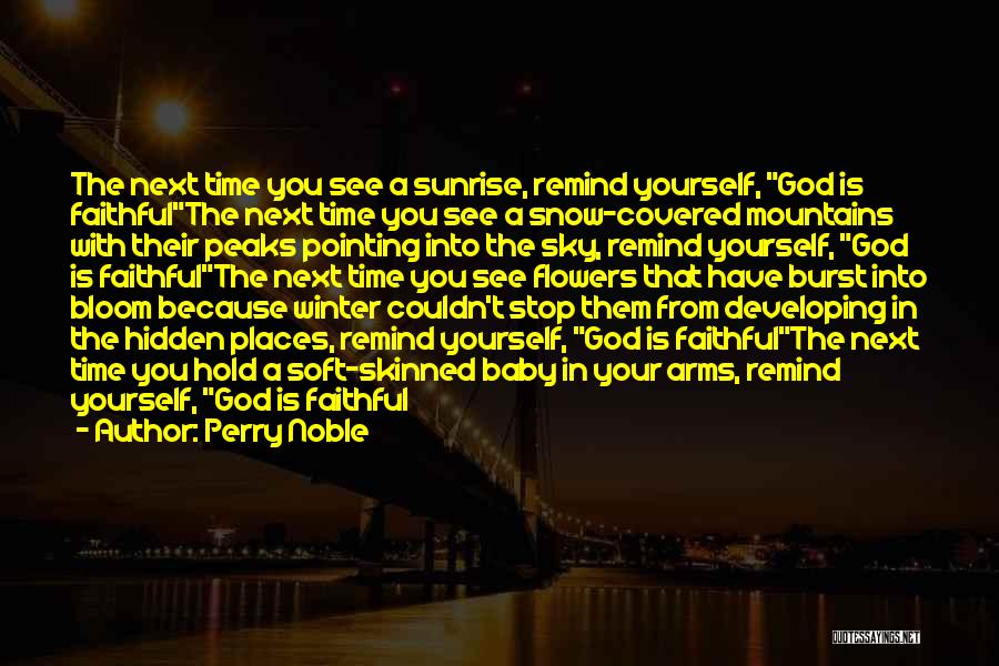 Perry Noble Quotes: The Next Time You See A Sunrise, Remind Yourself, God Is Faithfulthe Next Time You See A Snow-covered Mountains With