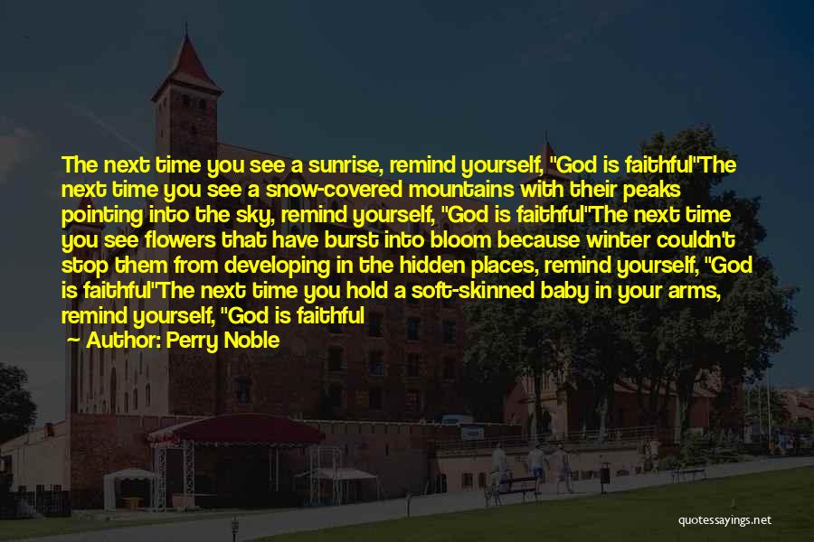 Perry Noble Quotes: The Next Time You See A Sunrise, Remind Yourself, God Is Faithfulthe Next Time You See A Snow-covered Mountains With