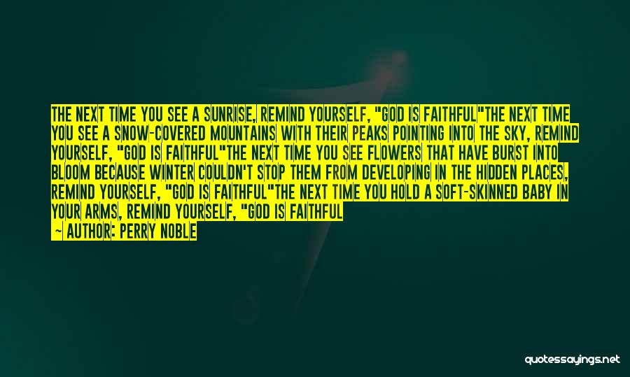 Perry Noble Quotes: The Next Time You See A Sunrise, Remind Yourself, God Is Faithfulthe Next Time You See A Snow-covered Mountains With