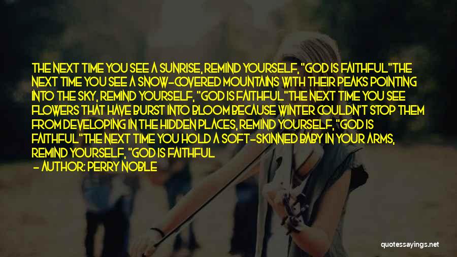 Perry Noble Quotes: The Next Time You See A Sunrise, Remind Yourself, God Is Faithfulthe Next Time You See A Snow-covered Mountains With