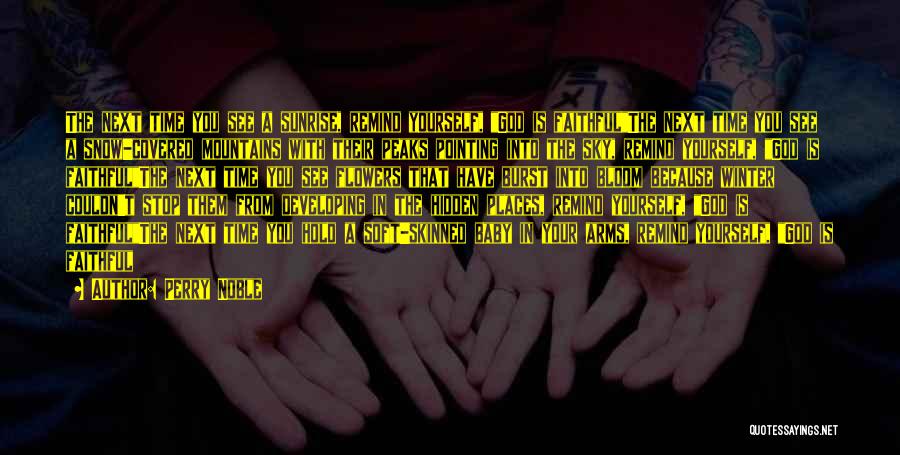 Perry Noble Quotes: The Next Time You See A Sunrise, Remind Yourself, God Is Faithfulthe Next Time You See A Snow-covered Mountains With