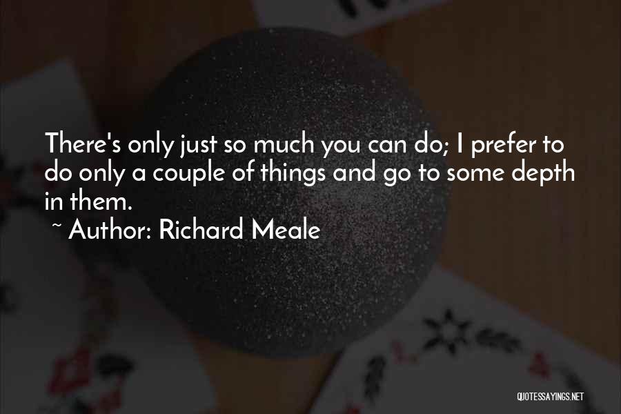Richard Meale Quotes: There's Only Just So Much You Can Do; I Prefer To Do Only A Couple Of Things And Go To