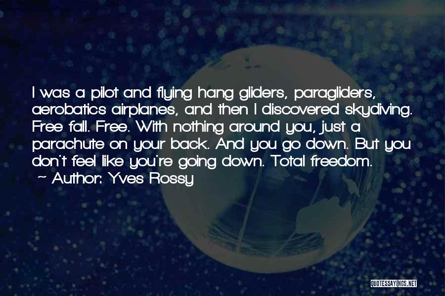 Yves Rossy Quotes: I Was A Pilot And Flying Hang Gliders, Paragliders, Aerobatics Airplanes, And Then I Discovered Skydiving. Free Fall. Free. With