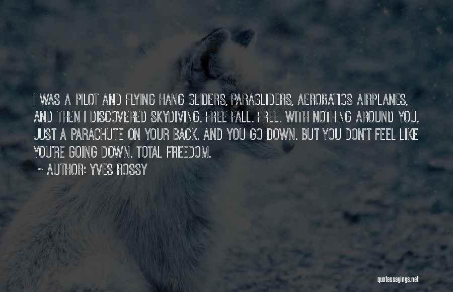 Yves Rossy Quotes: I Was A Pilot And Flying Hang Gliders, Paragliders, Aerobatics Airplanes, And Then I Discovered Skydiving. Free Fall. Free. With