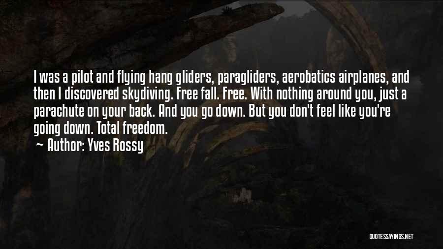 Yves Rossy Quotes: I Was A Pilot And Flying Hang Gliders, Paragliders, Aerobatics Airplanes, And Then I Discovered Skydiving. Free Fall. Free. With