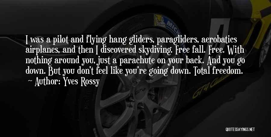 Yves Rossy Quotes: I Was A Pilot And Flying Hang Gliders, Paragliders, Aerobatics Airplanes, And Then I Discovered Skydiving. Free Fall. Free. With