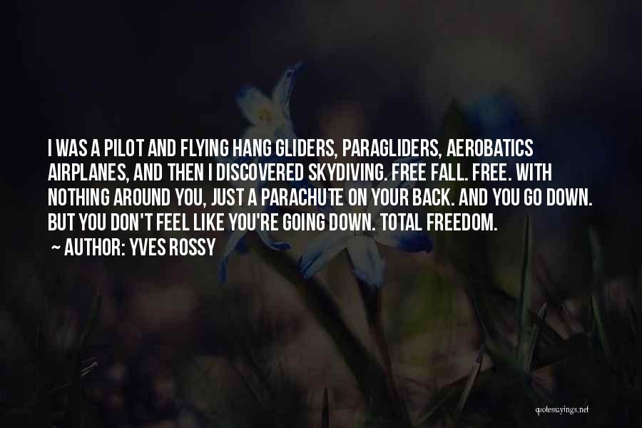 Yves Rossy Quotes: I Was A Pilot And Flying Hang Gliders, Paragliders, Aerobatics Airplanes, And Then I Discovered Skydiving. Free Fall. Free. With