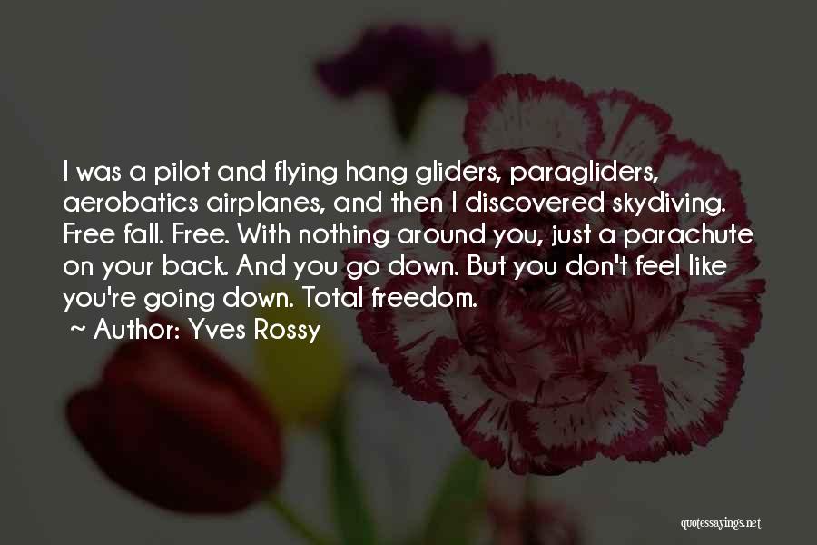 Yves Rossy Quotes: I Was A Pilot And Flying Hang Gliders, Paragliders, Aerobatics Airplanes, And Then I Discovered Skydiving. Free Fall. Free. With