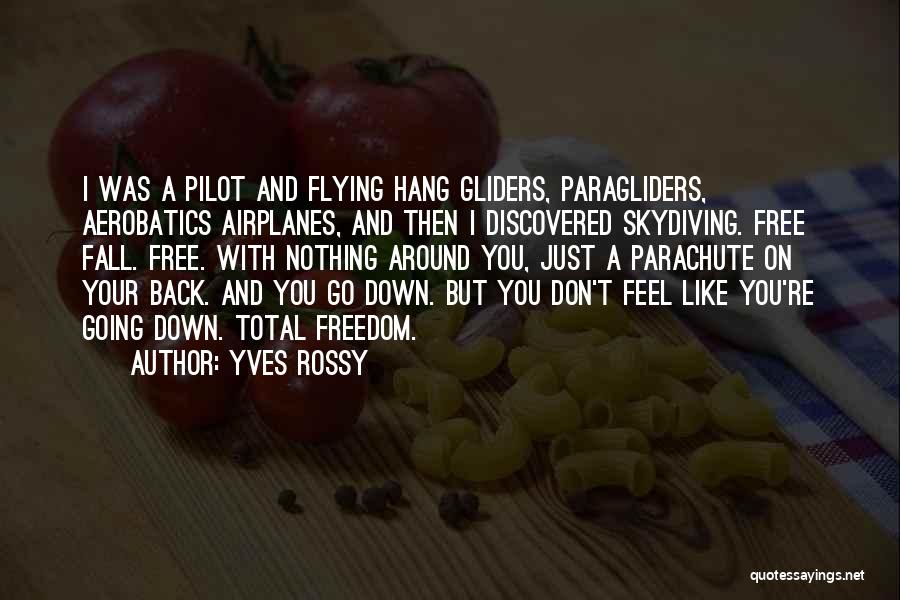 Yves Rossy Quotes: I Was A Pilot And Flying Hang Gliders, Paragliders, Aerobatics Airplanes, And Then I Discovered Skydiving. Free Fall. Free. With