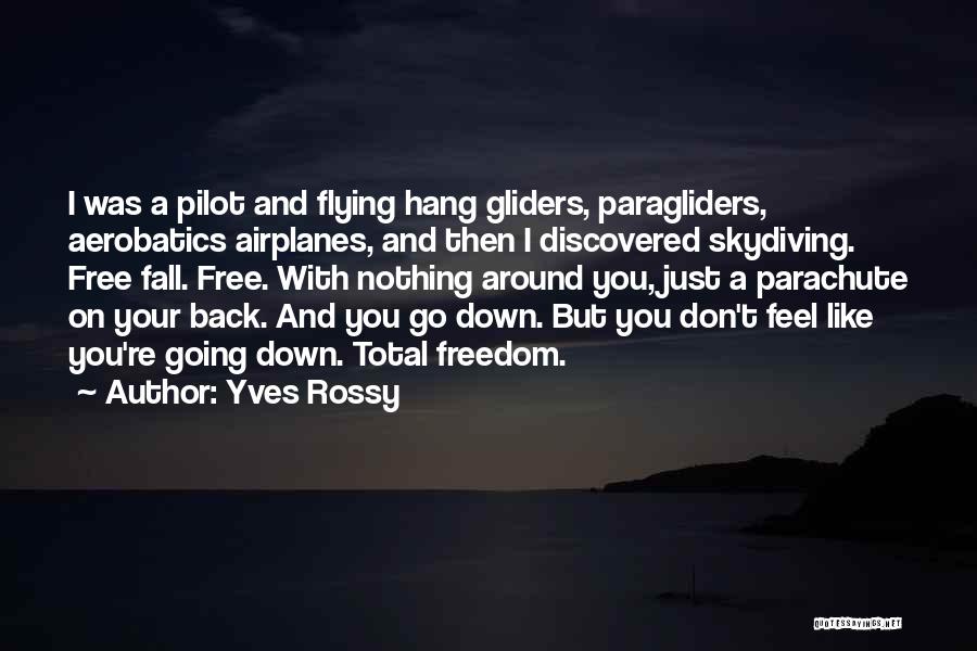 Yves Rossy Quotes: I Was A Pilot And Flying Hang Gliders, Paragliders, Aerobatics Airplanes, And Then I Discovered Skydiving. Free Fall. Free. With