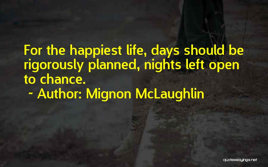 Mignon McLaughlin Quotes: For The Happiest Life, Days Should Be Rigorously Planned, Nights Left Open To Chance.