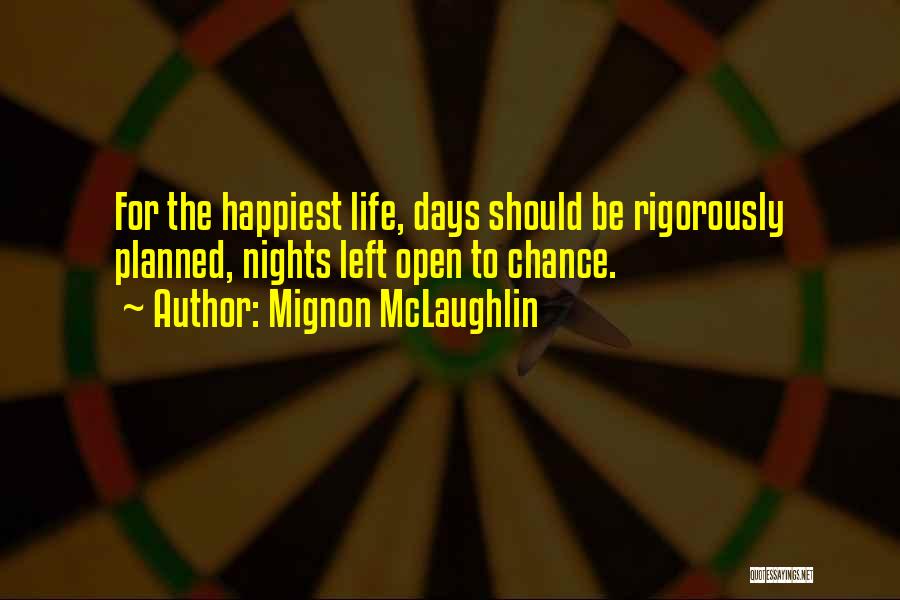 Mignon McLaughlin Quotes: For The Happiest Life, Days Should Be Rigorously Planned, Nights Left Open To Chance.