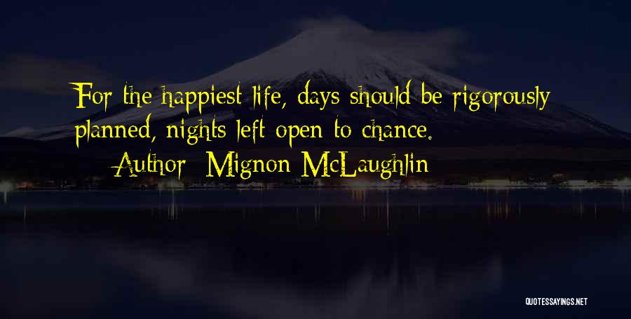 Mignon McLaughlin Quotes: For The Happiest Life, Days Should Be Rigorously Planned, Nights Left Open To Chance.