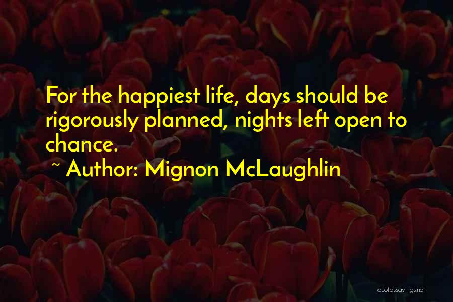 Mignon McLaughlin Quotes: For The Happiest Life, Days Should Be Rigorously Planned, Nights Left Open To Chance.