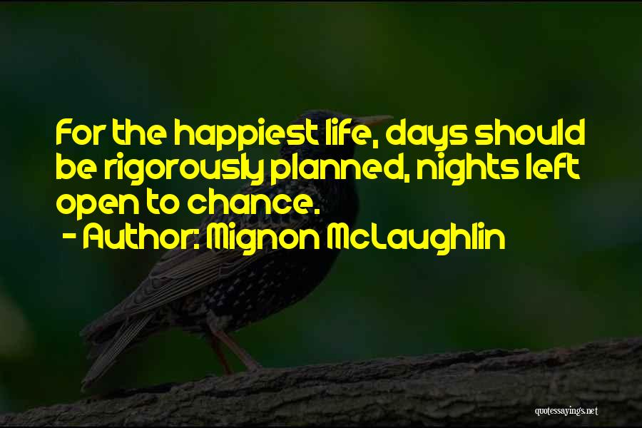 Mignon McLaughlin Quotes: For The Happiest Life, Days Should Be Rigorously Planned, Nights Left Open To Chance.
