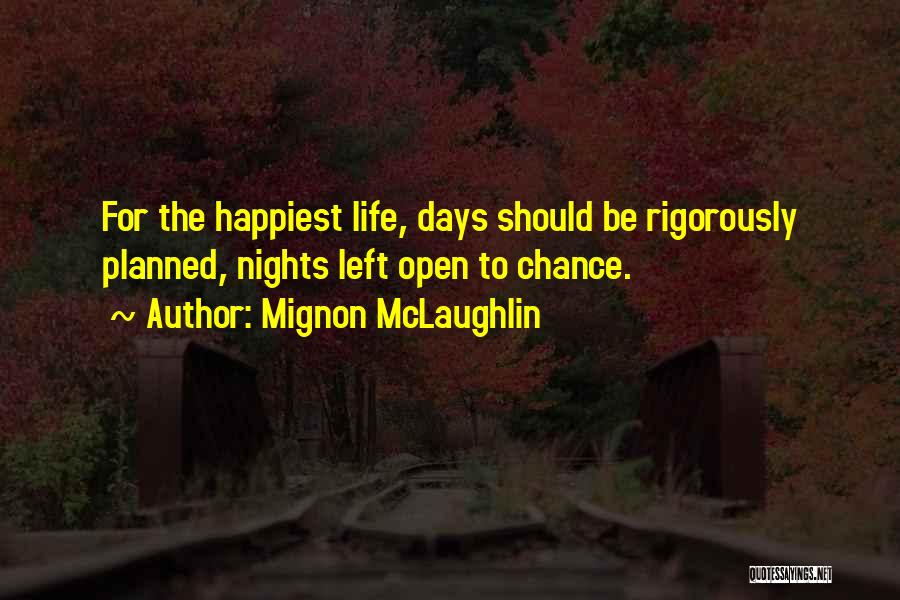 Mignon McLaughlin Quotes: For The Happiest Life, Days Should Be Rigorously Planned, Nights Left Open To Chance.