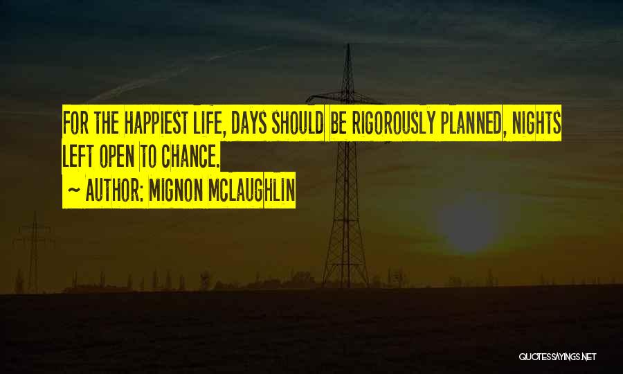 Mignon McLaughlin Quotes: For The Happiest Life, Days Should Be Rigorously Planned, Nights Left Open To Chance.