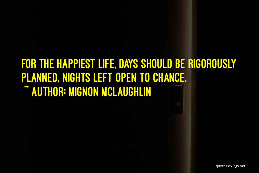 Mignon McLaughlin Quotes: For The Happiest Life, Days Should Be Rigorously Planned, Nights Left Open To Chance.
