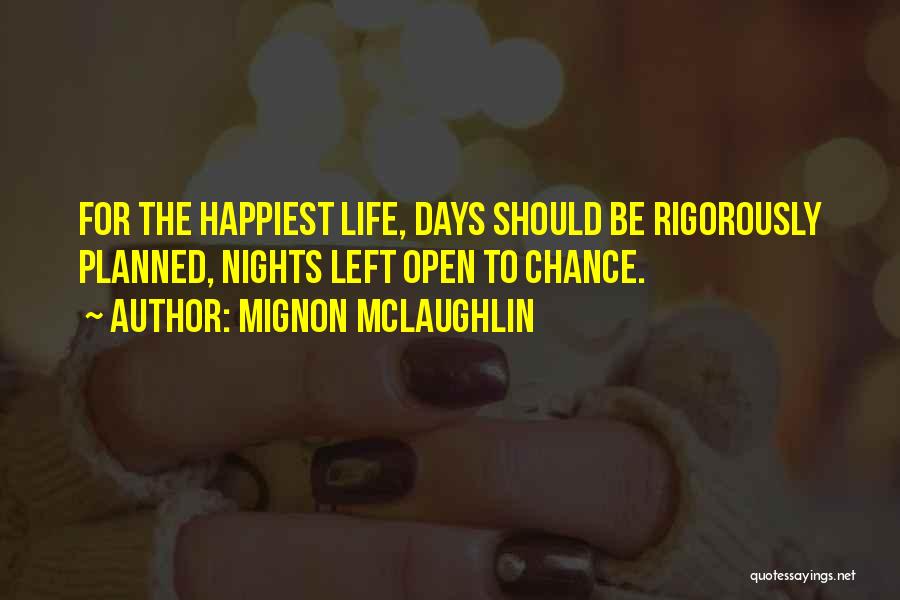 Mignon McLaughlin Quotes: For The Happiest Life, Days Should Be Rigorously Planned, Nights Left Open To Chance.