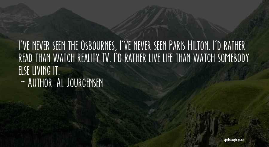 Al Jourgensen Quotes: I've Never Seen The Osbournes, I've Never Seen Paris Hilton. I'd Rather Read Than Watch Reality Tv. I'd Rather Live