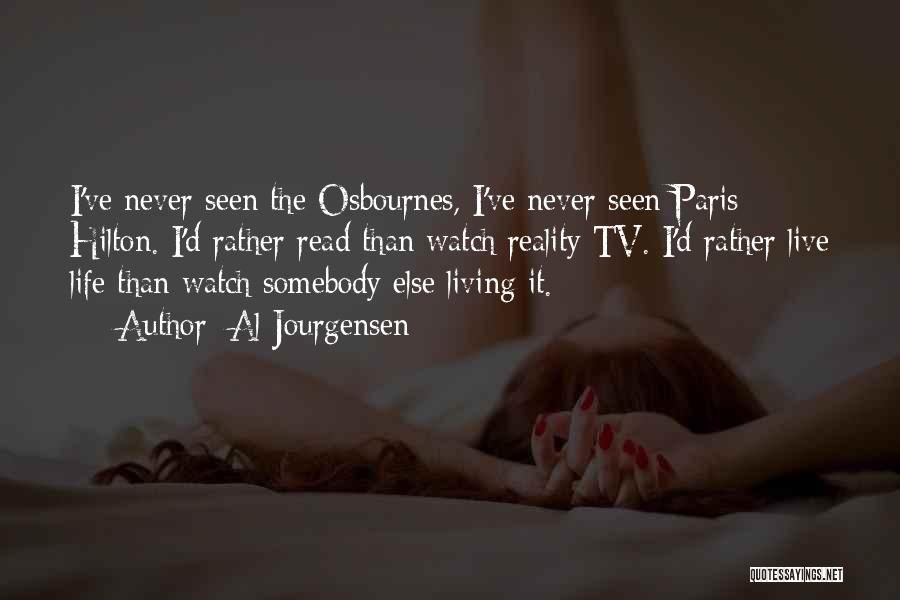 Al Jourgensen Quotes: I've Never Seen The Osbournes, I've Never Seen Paris Hilton. I'd Rather Read Than Watch Reality Tv. I'd Rather Live