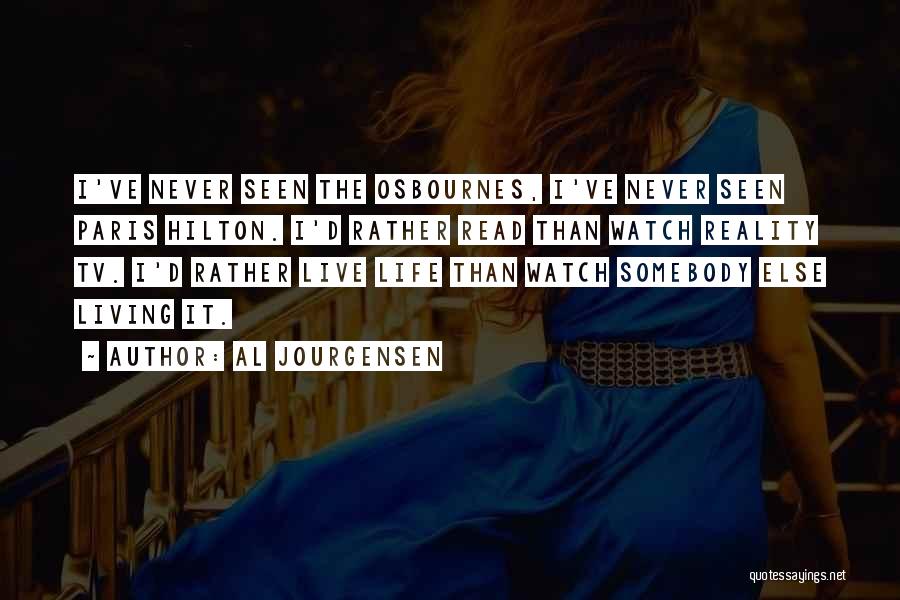 Al Jourgensen Quotes: I've Never Seen The Osbournes, I've Never Seen Paris Hilton. I'd Rather Read Than Watch Reality Tv. I'd Rather Live