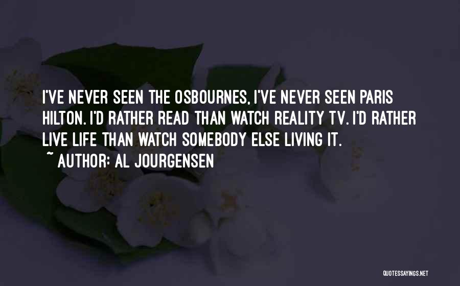 Al Jourgensen Quotes: I've Never Seen The Osbournes, I've Never Seen Paris Hilton. I'd Rather Read Than Watch Reality Tv. I'd Rather Live