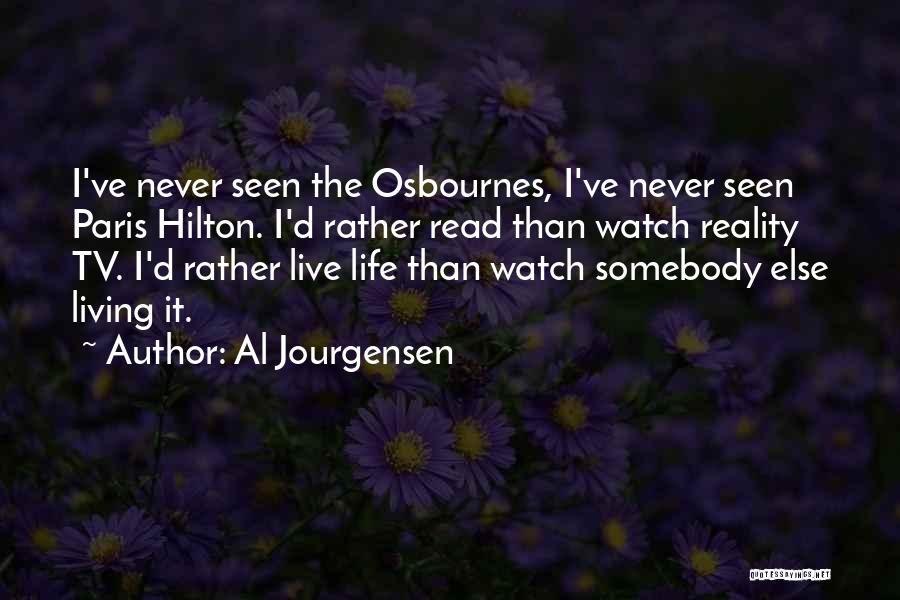 Al Jourgensen Quotes: I've Never Seen The Osbournes, I've Never Seen Paris Hilton. I'd Rather Read Than Watch Reality Tv. I'd Rather Live