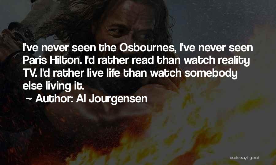 Al Jourgensen Quotes: I've Never Seen The Osbournes, I've Never Seen Paris Hilton. I'd Rather Read Than Watch Reality Tv. I'd Rather Live