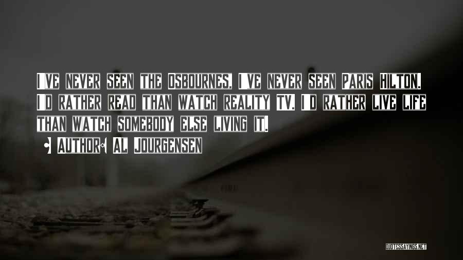 Al Jourgensen Quotes: I've Never Seen The Osbournes, I've Never Seen Paris Hilton. I'd Rather Read Than Watch Reality Tv. I'd Rather Live