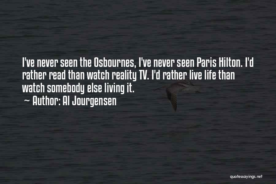 Al Jourgensen Quotes: I've Never Seen The Osbournes, I've Never Seen Paris Hilton. I'd Rather Read Than Watch Reality Tv. I'd Rather Live