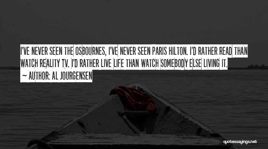 Al Jourgensen Quotes: I've Never Seen The Osbournes, I've Never Seen Paris Hilton. I'd Rather Read Than Watch Reality Tv. I'd Rather Live